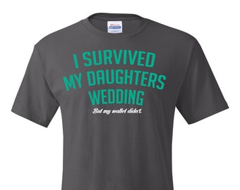 I Survived my Daughter's Wedding, Father of the Bride shirt, Father of the Bride Gift, Dad Tshirt, Gift for Dad, Dad Tshirt