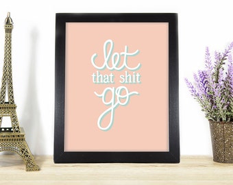 Let (that shit) Go– wall art, inspiration, motivation, yoga, encouragement, handlettering, modern calligraphy, graphic design, digital print