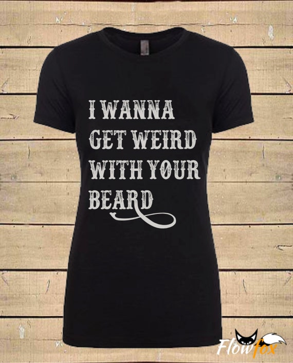 Womens I Wanna Get Weird With Your Beard Soft by FlowfoxDesigns