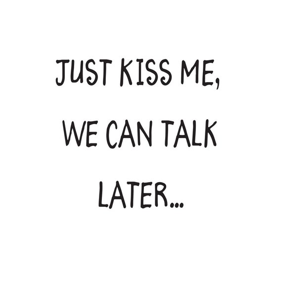 Just Kiss Me We Can Talk Later Printable by QuotePostersDesigns