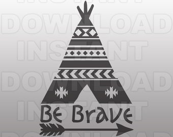 Teepee Be Brave SVG File -Tribal SVG File- Vector art -Commercial & Personal Use- svg file for Cricut,svg file for Silhouette,vinyl cutting