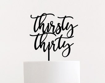 Thirsty Thirty Cake Topper, 6" inches wide, 30th Birthday Cake Topper, Birthday Cake Topper, Funny Cake Topper, Dirty Thirty Cake Topper