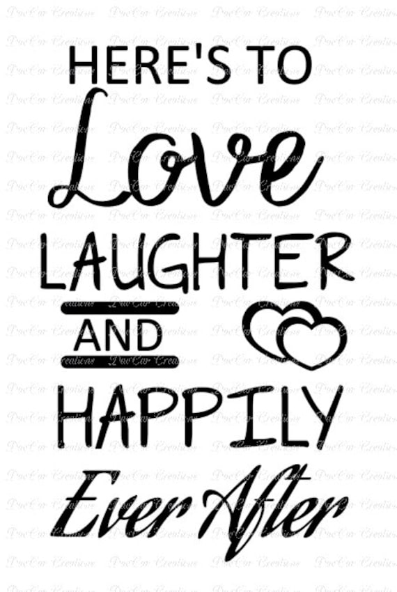 Heres To Love Laughter And Happily Ever After Svg Cut 8588