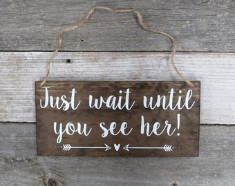 Rustic Hand Painted Wood Wedding Sign "Just wait until you see her!" - Ring Bearer Sign - Flower Girl Sign - 12"x5.5"