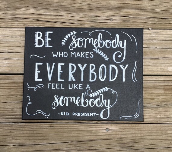 Items similar to Be Somebody Who Makes Everybody Feel Like A Somebody ...