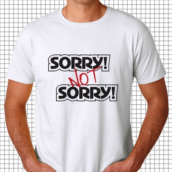 Sorry not Sorry Tshirt Creative tshirt gifts for by KidDiablo