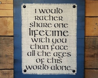 I Would Rather Share One Lifetime With You - Burlap Print Wood Sign, Arwen Quote, Lord Of The Rings Quote, LOTR, JRR Tolkien, Distressed