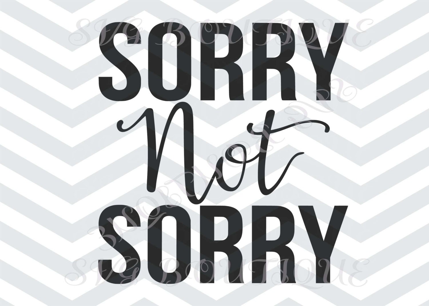 Sorry Not Sorry SVG Cut File, Funny Cut File, Cricut explore, Quote Overlay, Iron On Vinyl