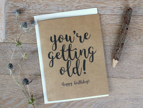 You're Getting Old. Happy Birthday Card. Funny Birthday