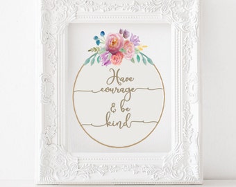 Have courage and be kind print, have courage and be kind printable, floral print, Cinderella quote, printable wall art, instant download
