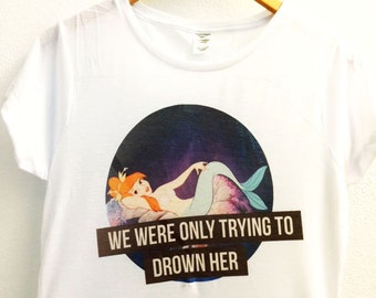 Neverland Mermaid Shirt - Peter Pan- We Were Only Trying to Drown Her - Polyester Tee Thin Shirt Women - Disney Tumblr S, M, L, XL, XXL