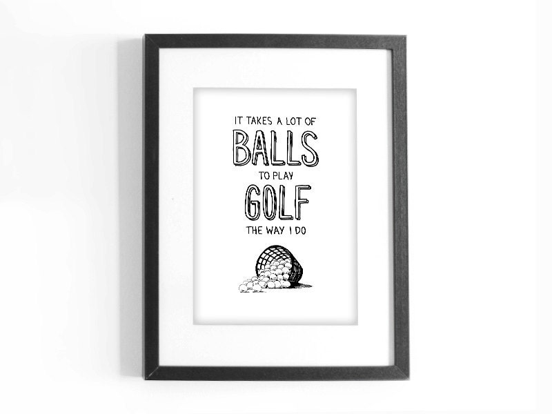 Golf Quote It Takes A Lot of Balls to Play Golf The Way