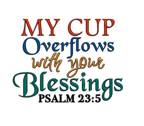 My Cup overflows with your Blessings Psalm 23 vs 5 . Instant