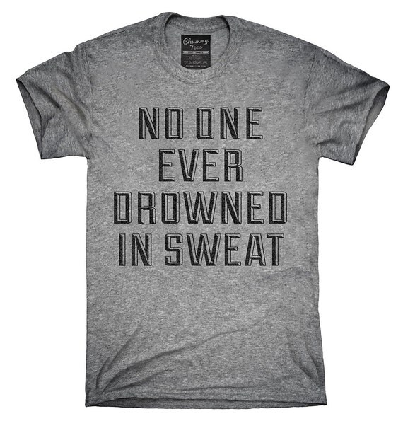 No One Ever Drowned In Sweat T-Shirt Hoodie Tank Top by ChummyTees