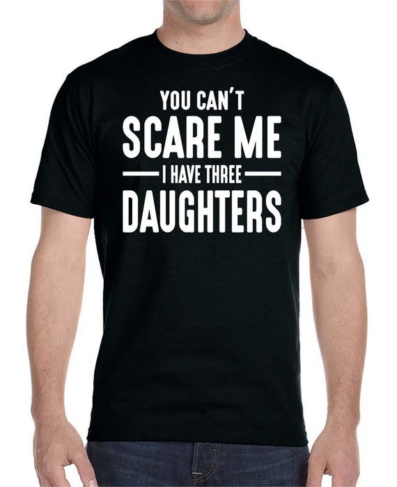 You Can't Scare Me I Have Three Daughters Unisex T-Shirt