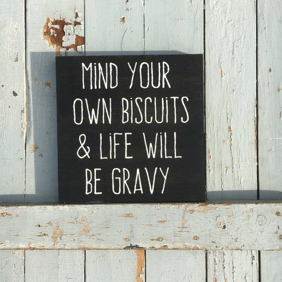 Mind your own biscuits and life will be gravy sign kitchen