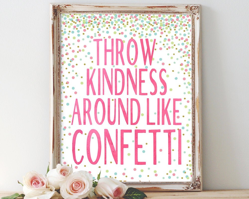 Throw kindness around like confetti inspirational quote