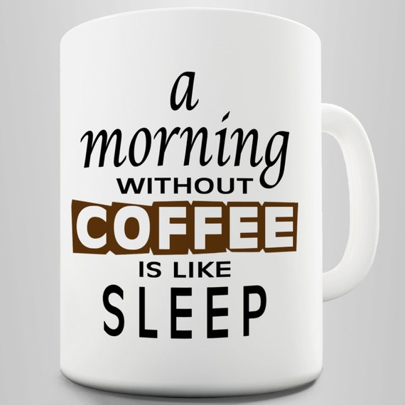 A Morning Without Coffee Ceramic Funny Mug