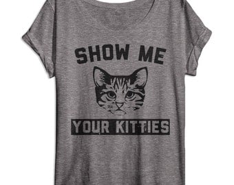 Show Me Your Kitties - Funny Cat Shirt - Womens Dolman - Oversized Slouchy Tee - Tri Blend