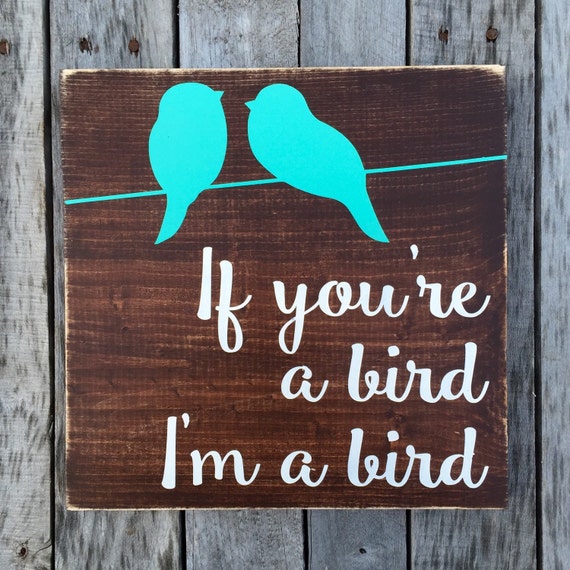 If You're a Bird I'm a Bird hand painted wood sign