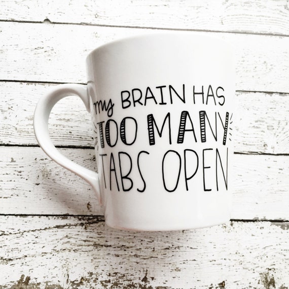 My Brain Has Too Many Tabs Open Coffee by MorningSunshineShop