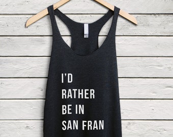 I'd rather be in San Fran top - san francisco tank top, giants top, san francisco tanktop, i love san francisco tank, california shirt
