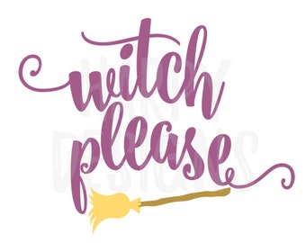 Witch Please SVG, Witch Please, Witch SVG, Witch Broom Svg, Witch Clipart, Cutting Files, Silhouette, Cricut