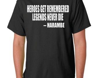 Harambe Men's T Shirt, Heroes Get Remembered Legends Never Die Harambe, The Legend, Fashoin Tee, Funny, Humor, RIP Harambe,