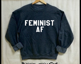 FEMINIST AF. Unisex 50/50 Sweatshirt. Women Men Clothing. Pride.Sister. Mother. Best Friend. Activist. Equality. Badass. Nasty Woman. POTUS