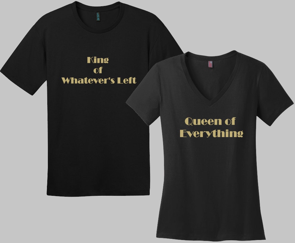 Queen of everything King of whatever s left couple shirts men and women funny tees