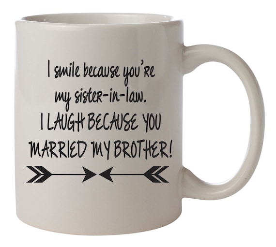 Items Similar To I Smile Because Youre My Sister In Law I Laugh Because You Married My Brother 4637