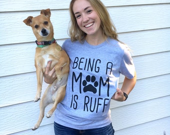 FREE SHIPPING Dog Mom Shirt / Women's Graphic Tee / Crazy Dog Lady / Dog Lover / Dog Shirt for Women / Dog Shirt / Being a Mom is Ruff Shirt