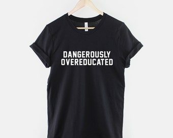 PhD College Shirt - Dangerously Overeducated Univercity Graduate T-Shirt