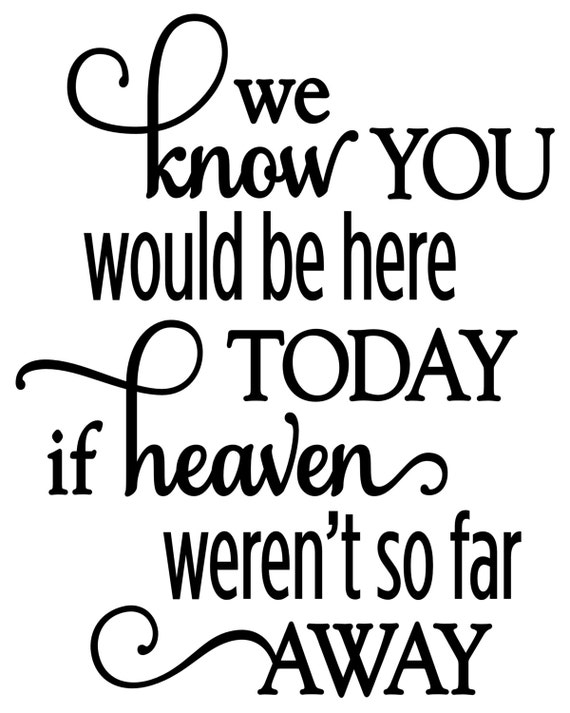 we-know-you-would-be-here-today-if-heaven-weren-t-so-far