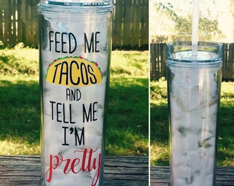 Feed Me Tacos and Tell Me I'm Pretty - Funny Tumbler - 16 oz BPA free