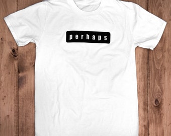 PerhapsTee-100% Organic Cotton