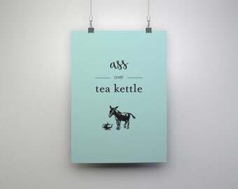 Ass over Tea Kettle print