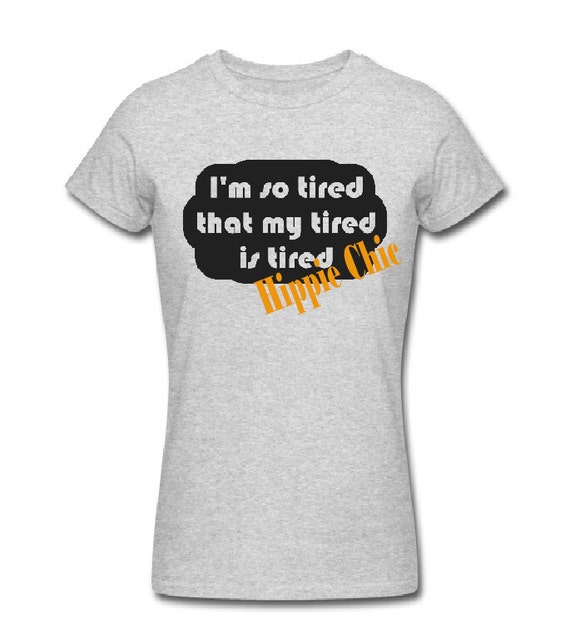 Im so tired that my tired is tired t shirt by HippieChicsMakings