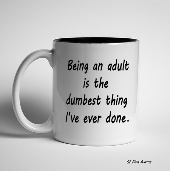 Mug Being An Adult Is The Dumbest Thing I've Ever by 52BlueAvenue