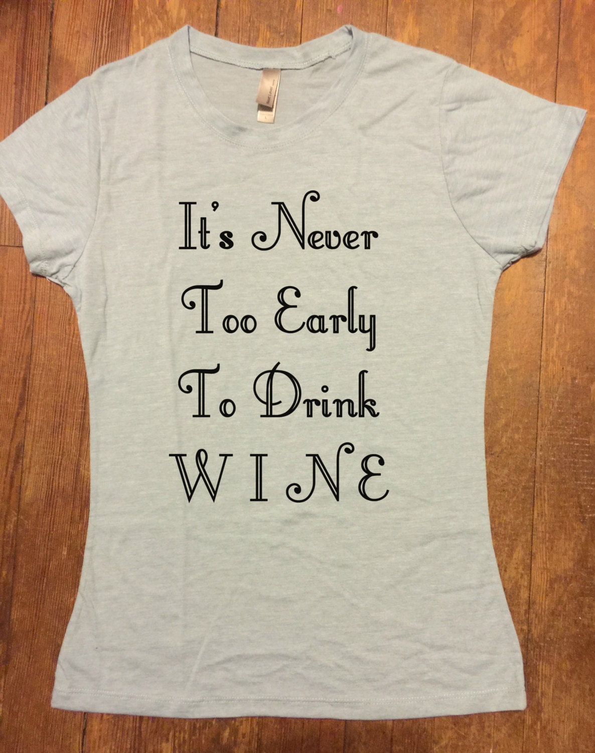 It's Never Too Early to Drink WINE Tee Shirt Funny by QBeeSupply