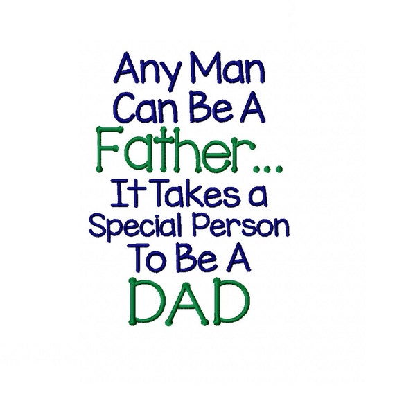 Any Man Can Be A Father ... It Takes A Special Person To Be A