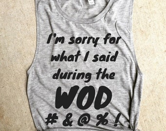 Crossfit WOD Sorry for What I Said Muscle Tee, workout tank, Beachbody gym shirt, yoga, funny shirt, workout shirt