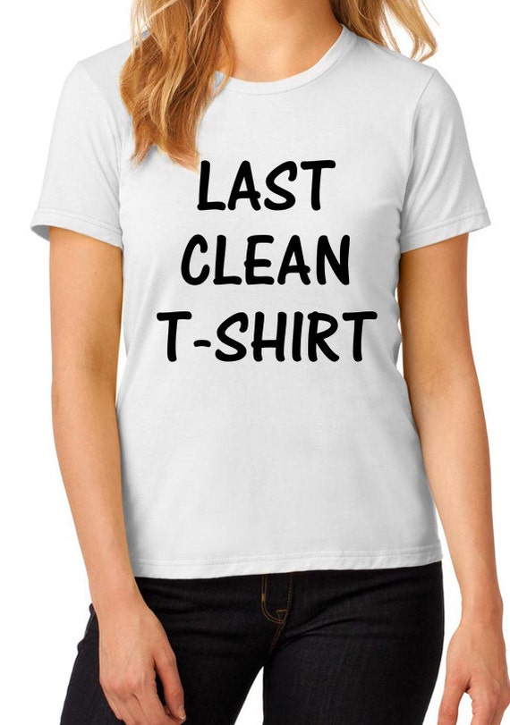 Last clean t-shirt funny t-shirt TEEddictive