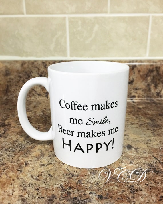 Coffee Makes Me Smile Beer Makes Me Happy by VinylCreativeDesigns