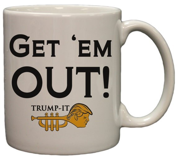 Get 'Em Out Funny Political 11oz. Coffee Mug