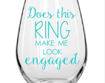 Does This RIng Make Me Look Engaged Wine Glass, Engagement Wine Glass