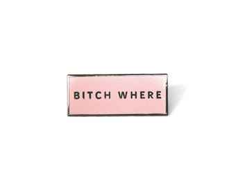 Bitch Where Pin