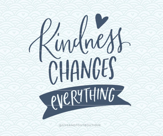 Download SVG Cuttable Vector Kindness changes everything. Print or