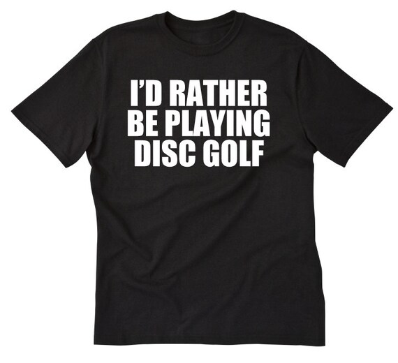 I'd Rather Be Playing Disc Golf Tshirt Funny Hilarious
