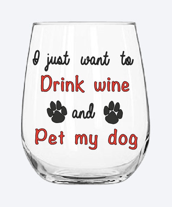 I just want to Drink Wine and Pet My Dog wine glass